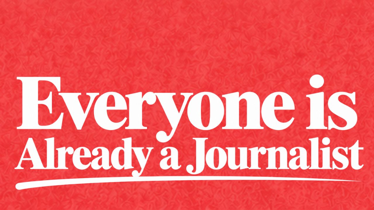 Everyone Is Already a Journalist