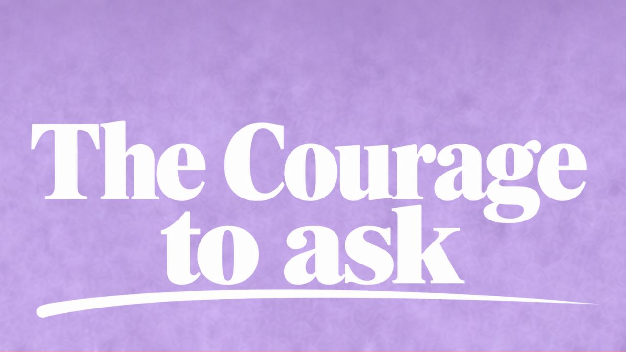 The Courage to ask